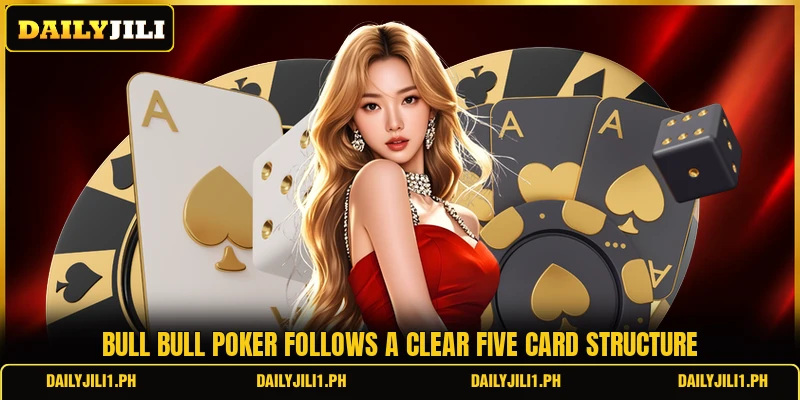 Bull Bull Poker follows a clear five card structure